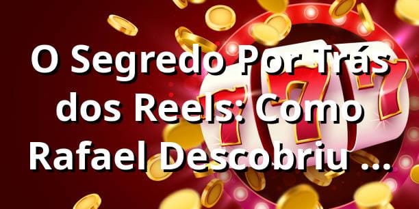 O Segredo Por Trás dos Reels: Como Rafael Descobriu a Verdade Sobre Cassinos 🎰
