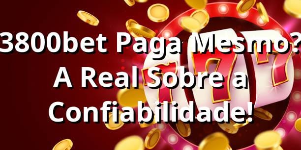 3800bet Paga Mesmo? A Real Sobre a Confiabilidade! 💰