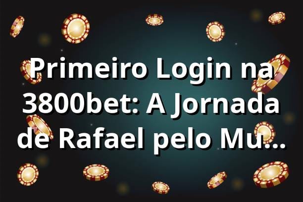 Primeiro Login na 3800bet: A Jornada de Rafael pelo Mundo dos Cassinos Online 🎲